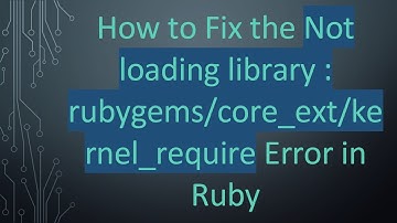 How to Fix the Not loading library : rubygems/core_ext/kernel_require Error in Ruby