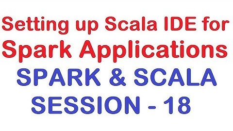 Setting up Scala IDE for Spark Applications - Apache Spark and Scala Tutorial - Session 18