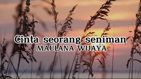 Lirik lagu - cinta seorang seniman ( MAUALANA WIJAYA )