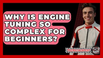 Why Is Engine Tuning So Complex For Beginners? - The Racing Xpert