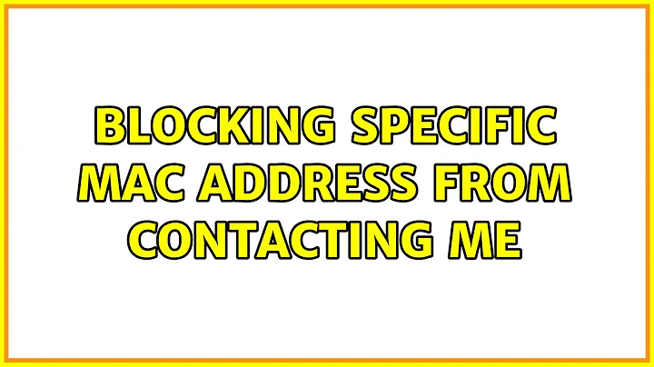 Ubuntu: Blocking specific MAC address from contacting me