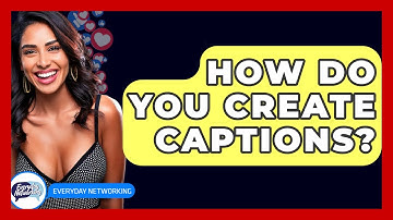 How Do You Create Captions? - Everyday-Networking