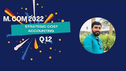 M.COM||STRATEGIC COST ACCOUNTING||2022||Q. 12