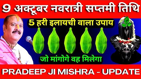9 अक्टूबर बुधवार नवरात्री सप्तमी तिथि को 5 हरी इलायची वाला उपाय ज़रूर करे || Pradeep Ji Mishra