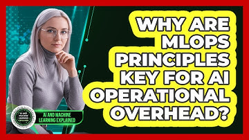 Why Are MLOps Principles Key For AI Operational Overhead? - AI and Machine Learning Explained