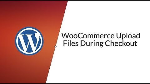 WooCommerce Upload Files During Checkout