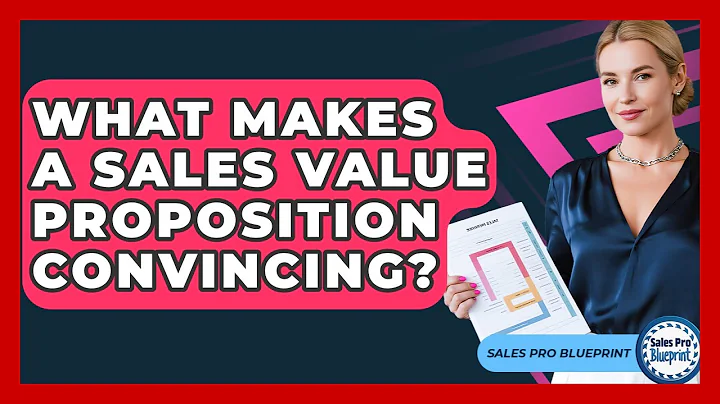 What Makes A Sales Value Proposition Convincing? - Sales Pro Blueprint