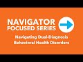 Navigator Focused Series: Navigating Dual-Diagnosis Behavioral Health Disorders