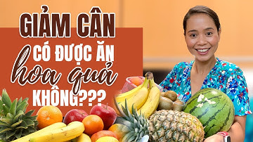 GIẢM CÂN CÓ ĐƯỢC ĂN HOA QUẢ KHÔNG?