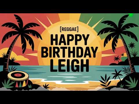 Leigh Birthday Song - Reggae - Upbeat