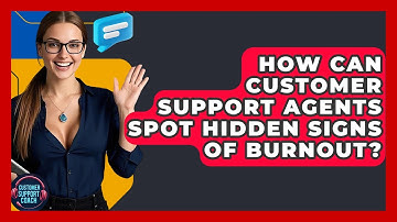 How Can Customer Support Agents Spot Hidden Signs Of Burnout? - Customer Support Coach