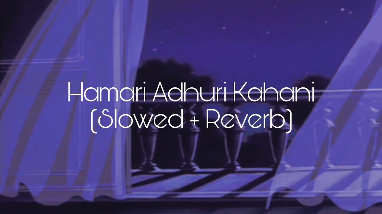 Hamari Adhuri Kahani Slowed  Reverb