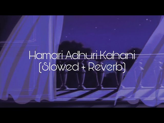 Hamari Adhuri Kahani (Slowed + Reverb) class=