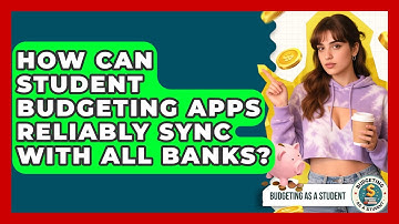 How Can Student Budgeting Apps Reliably Sync With All Banks? - Budgeting as a Student
