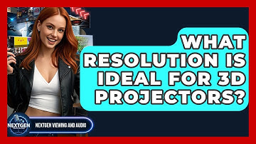 What Resolution Is Ideal For 3D Projectors? - NextGen Viewing and Audio