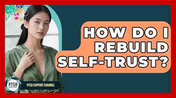 How Do I Rebuild Self-trust? - PTSD Support Channel