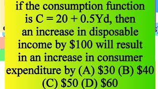 if the consumption function is C = 20 + 0.5Yd, then an increase in disposable income by $100 will