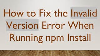 How to Fix the Invalid Version Error When Running npm Install