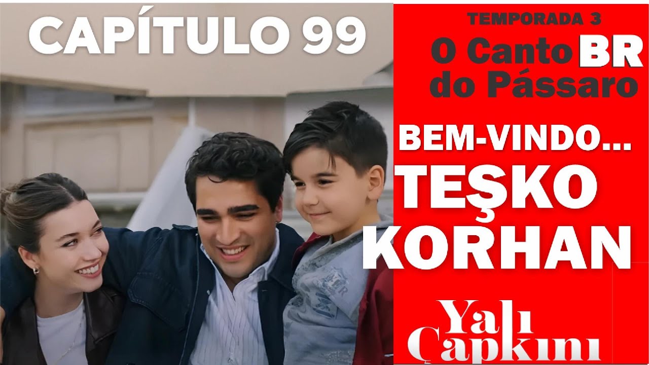 BEM-VINDO TESKO KORHAN - CAPITULO 99- #SeyFer #YaliÇapkini #OCantoDoPássaroBR