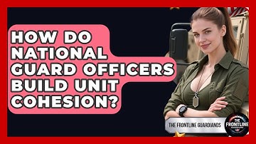 How Do National Guard Officers Build Unit Cohesion? - The Frontline Guardians