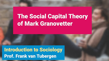 10.2 Social Capital Theory: Granovetter | Introduction to Sociology course - SOC 101