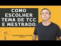 Como Escolher o Tema de Pesquisa para seu TCC e dissertação: 6 Passos para Acertar na Escolha!