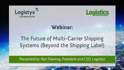 Logistyx Webinar - The Future of Multi-Carrier Shipping Systems (Beyond the Shipping Label)