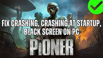 How To Fix Pioner Crashing at Startup, Crash to Desktop, Black Screen Error On PC
