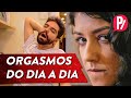 ORGASMOS DO DIA A DIA | PARAFERNALHA