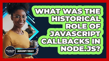 What Was The Historical Role Of JavaScript Callbacks In Node.js? - JavaScript Toolkit