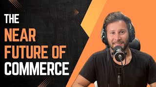 The Near Future of Commerce