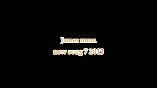 Video thumbnail of "James Nuna 7 New Song  2013"