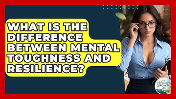 What Is The Difference Between Mental Toughness And Resilience? - The Personal Growth Path