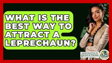 What Is The Best Way To Attract A Leprechaun? - Anecdotes in Quotation