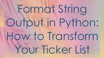 Format String Output in Python: How to Transform Your Ticker List