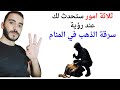 ثلاثة امور ستحدث لك عند رؤية سرقة الذهب في المنام L تفسير حلم رؤية سرقة الذهب في المنام بالتفصيل 