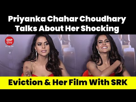 Priyanka Chahar Choudhary talks about her shocking eviction & her film with SRK || DNP INDIA