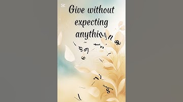 Give without expecting anything in return...