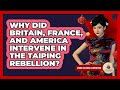 Why Did Britain, France, And America Intervene In The Taiping Rebellion? - China Cultural Expedition