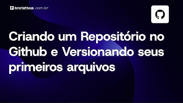 Criando um Repositório no Github e Versionando seus primeiros arquivos