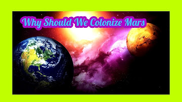 We Must Colonize Mars because.....