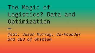 The Magic of Logistics? Data and Optimization, feat. Jason Murray, Co-Founder and CEO of Shipium