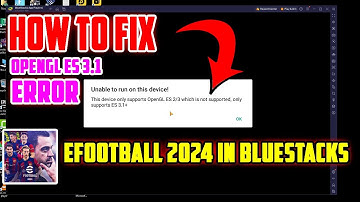 How To Fix eFootball 2024 OpenGl ES 3.1 Error in Bluestacks Emulator