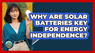 Why Are Solar Batteries Key For Energy Independence? - Your Utilities Hub