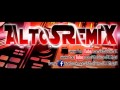 ALTOS REMIX 2013 LO MAS ESCUCHADO,LO MAS NUEVO - ENGANCHADO