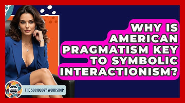 Why Is American Pragmatism Key To Symbolic Interactionism? - The Sociology Workshop