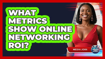 What Metrics Show Online Networking ROI? - Media Jobs