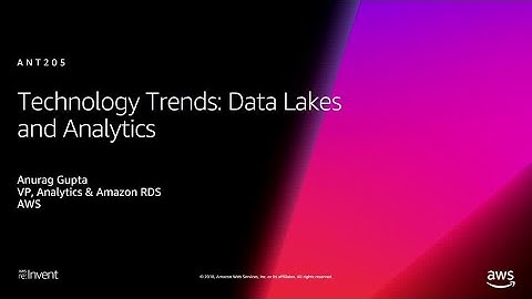 AWS re:Invent 2018: Technology Trends: Data Lakes and Analytics (ANT205)