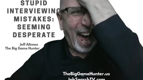 Stupid Interview Mistakes: Seeming Desperate | JobSearchTV.com