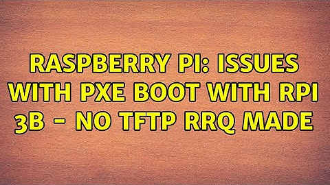 Raspberry Pi: Issues with PXE boot with RPi 3B - no TFTP RRQ made (3 Solutions!!)